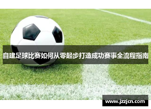 自建足球比赛如何从零起步打造成功赛事全流程指南