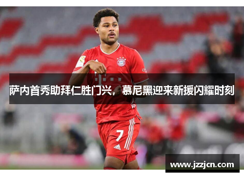 萨内首秀助拜仁胜门兴，慕尼黑迎来新援闪耀时刻