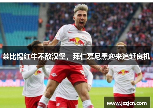 莱比锡红牛不敌汉堡，拜仁慕尼黑迎来追赶良机
